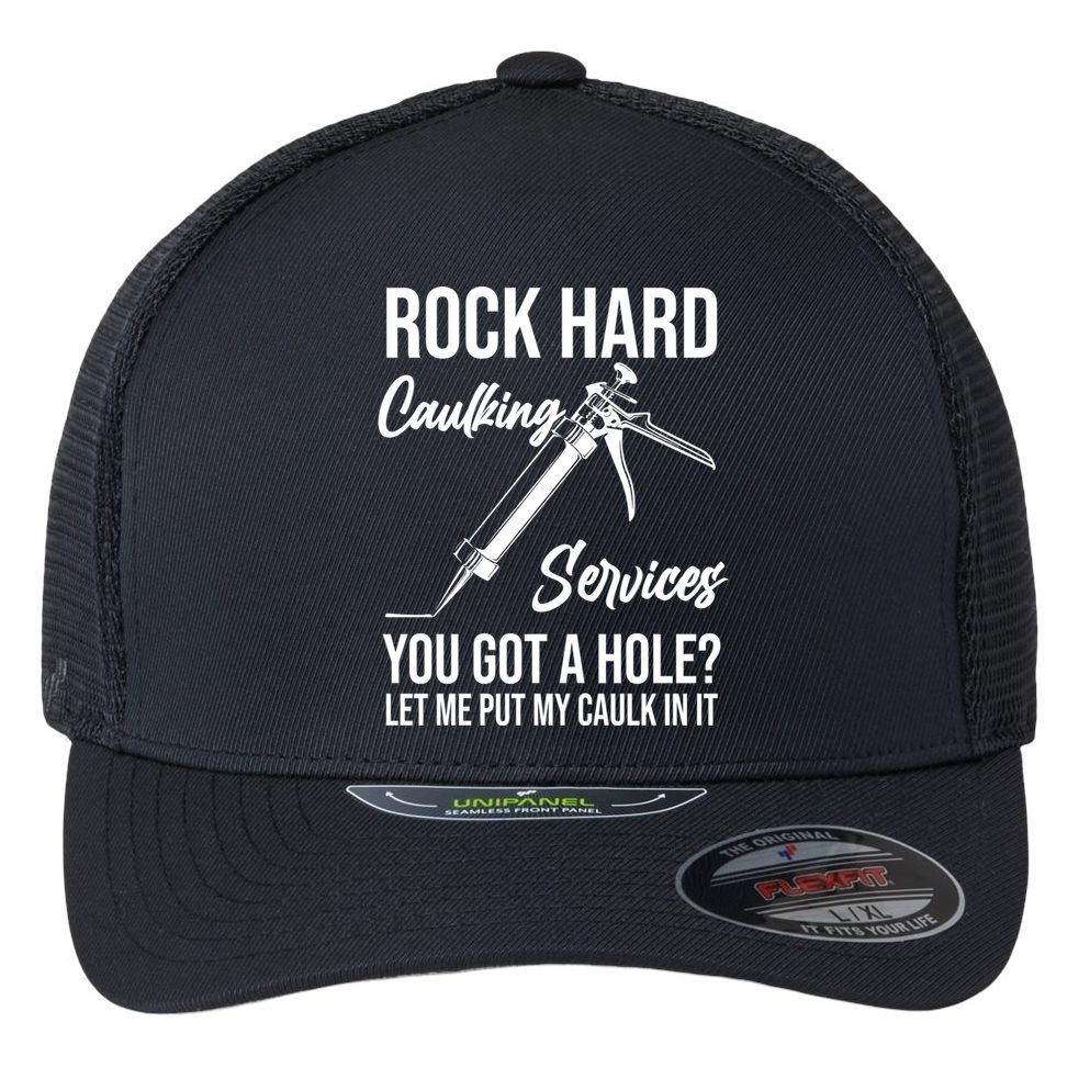 Rock Hard Caulking Services You Got A Hole? Let Me Put Caulk Gift Flexfit Unipanel Trucker Cap