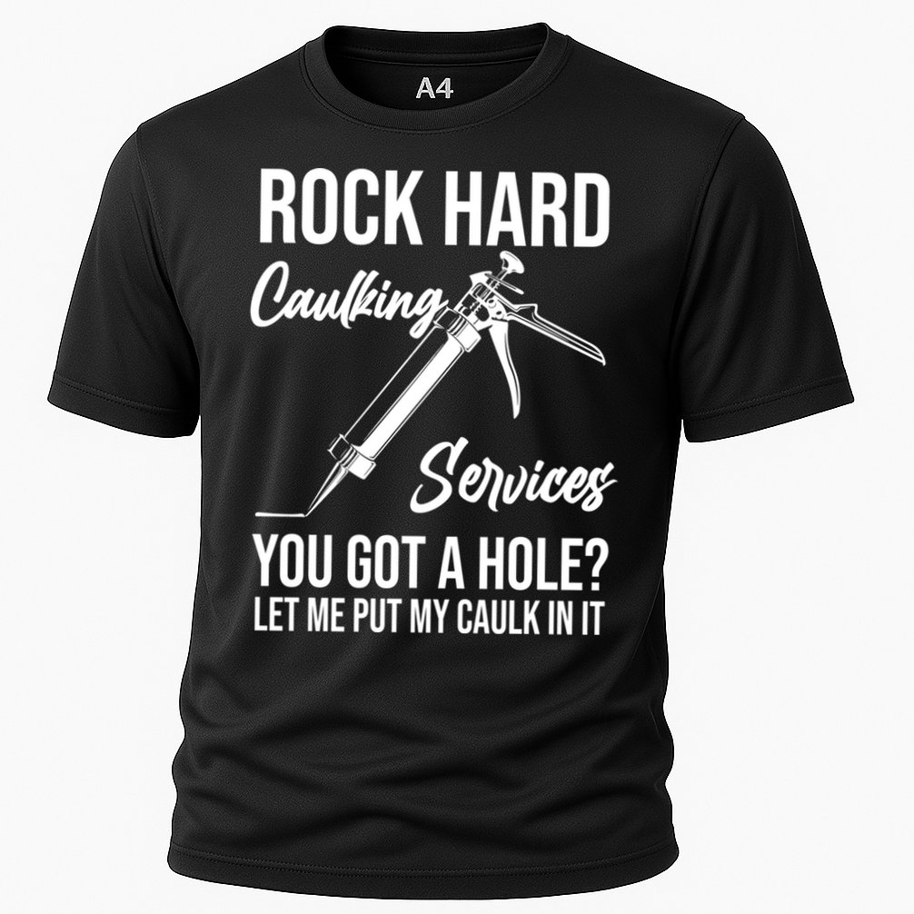 Rock Hard Caulking Services You Got A Hole? Let Me Put Caulk Gift Cooling Performance Crew T-Shirt