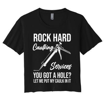 Rock Hard Caulking Services You Got A Hole? Let Me Put Caulk Gift Women's Crop Top Tee