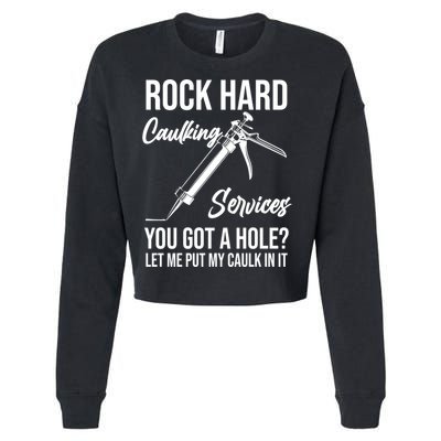 Rock Hard Caulking Services You Got A Hole? Let Me Put Caulk Gift Cropped Pullover Crew