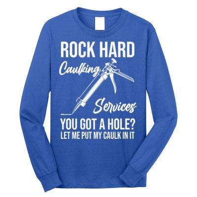 Rock Hard Caulking Services You Got A Hole? Let Me Put Caulk Gift Long Sleeve Shirt
