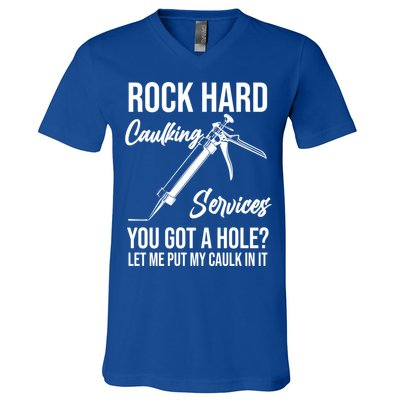 Rock Hard Caulking Services You Got A Hole? Let Me Put Caulk Gift V-Neck T-Shirt