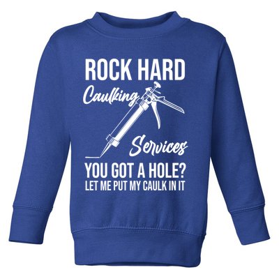 Rock Hard Caulking Services You Got A Hole? Let Me Put Caulk Gift Toddler Sweatshirt