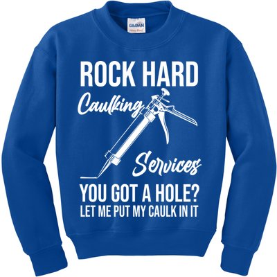Rock Hard Caulking Services You Got A Hole? Let Me Put Caulk Gift Kids Sweatshirt
