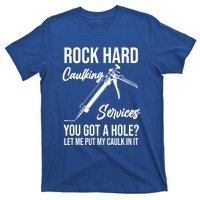 Rock Hard Caulking Services You Got A Hole? Let Me Put Caulk in it T-Shirt