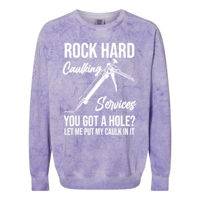 Rock Hard Caulking Services You Got A Hole? Let Me Put Caulk in it Colorblast Crewneck Sweatshirt