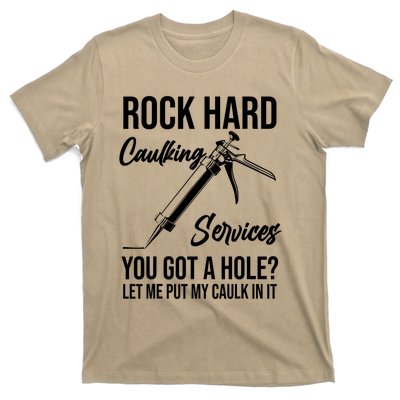 Rock Hard Caulking Services You Got A Hole? Let Me Put Caulk in it T-Shirt