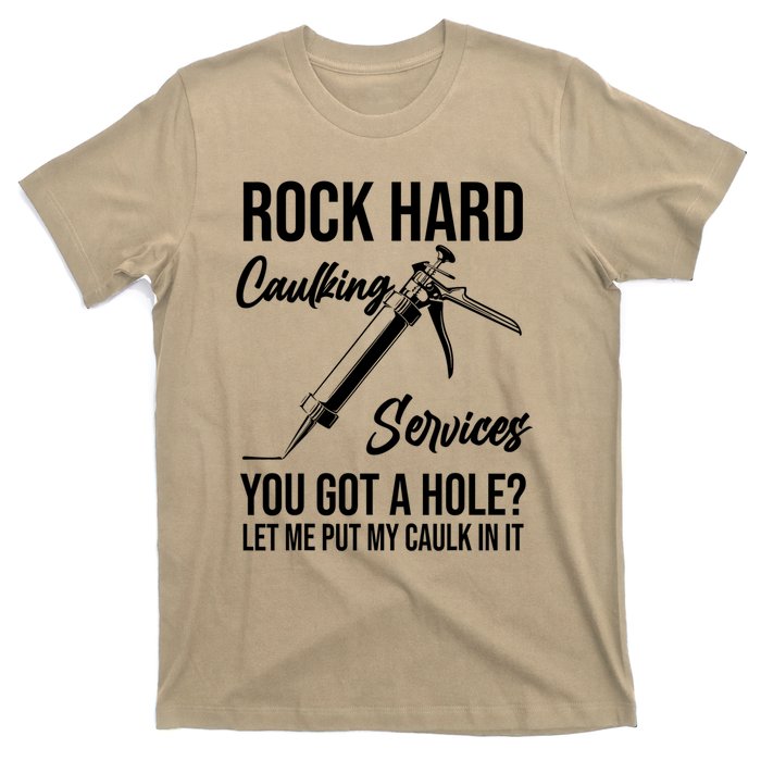 Rock Hard Caulking Services You Got A Hole? Let Me Put Caulk in it T-Shirt