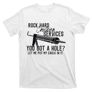 Rock Hard Caulking Services You Got A Hole Let Me Put Caulk T-Shirt