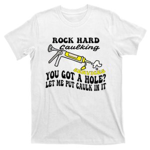 Rock Hard Caulking Services You Got A Hole Let Me Put Caulk T-Shirt