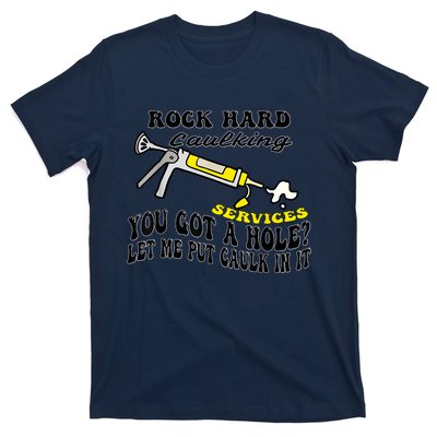 Rock Hard Caulking Services You Got A Hole Let Me Put Caulk T-Shirt