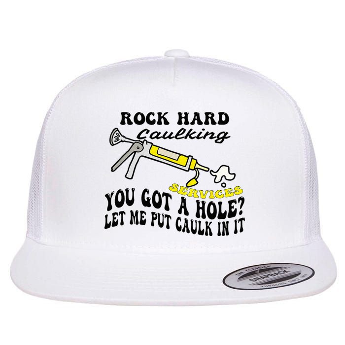 Rock Hard Caulking Services You Got A Hole Let Me Put Caulk Flat Bill Trucker Hat