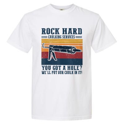 Rock Hard Caulking Services You Got A Hole Garment-Dyed Heavyweight T-Shirt