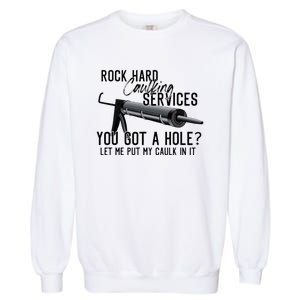 Rock Hard Caulking Services You Got A Hole Let Me Put Caulk Garment-Dyed Sweatshirt