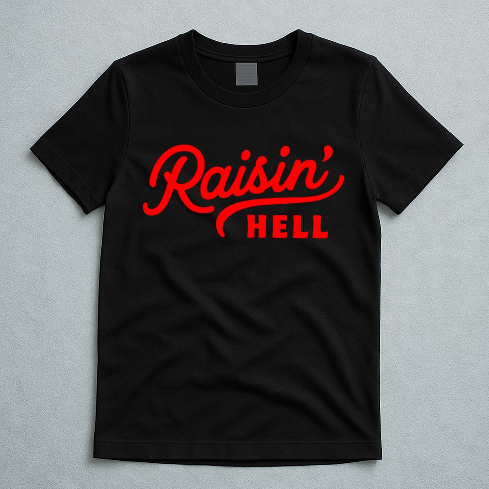Raisin Hell Funny & Humorous Southern Phrase And Saying Country T-Shirt
