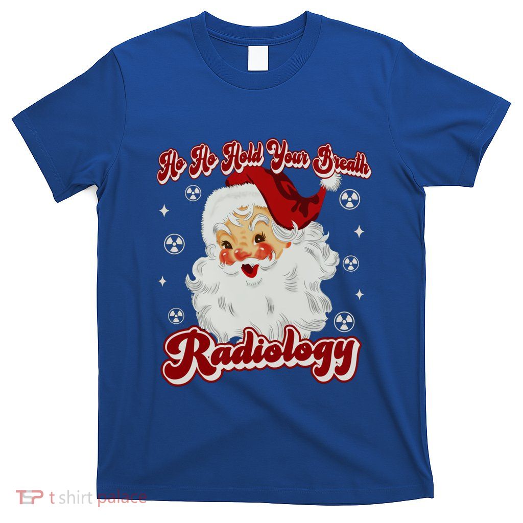 Radiology Ho Ho Hold Your Breath Christmas Santa Ct Mri Tech Cute Gift T-Shirt