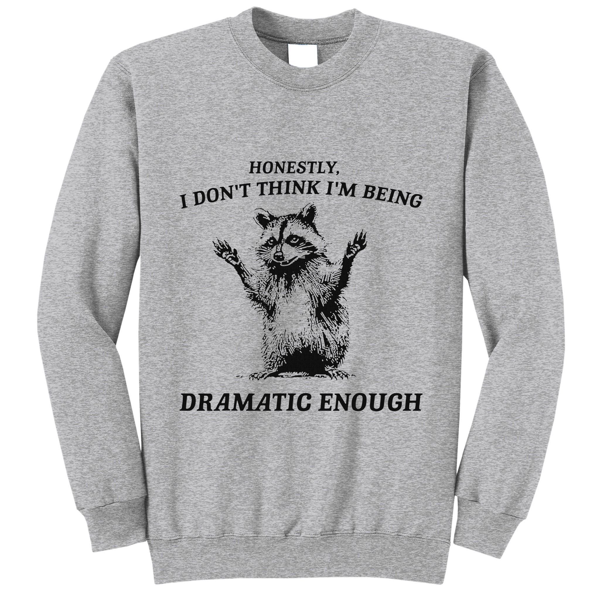Raccoon Honestly I DonT Think IM Being Dramatic Enough Tall Sweatshirt