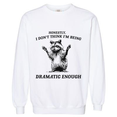 Raccoon Honestly I DonT Think IM Being Dramatic Enough Garment-Dyed Sweatshirt