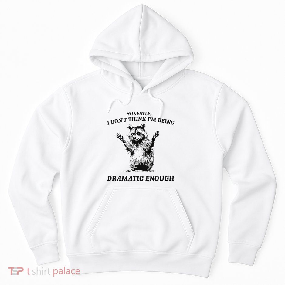 Raccoon Honestly I DonT Think IM Being Dramatic Enough Hoodie