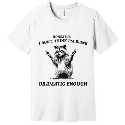 Raccoon Honestly I DonT Think IM Being Dramatic Enough Premium T-Shirt