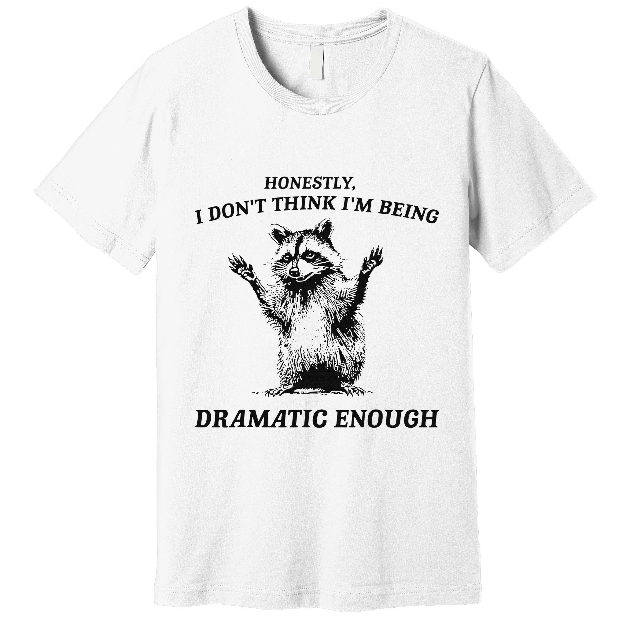 Raccoon Honestly I DonT Think IM Being Dramatic Enough Premium T-Shirt