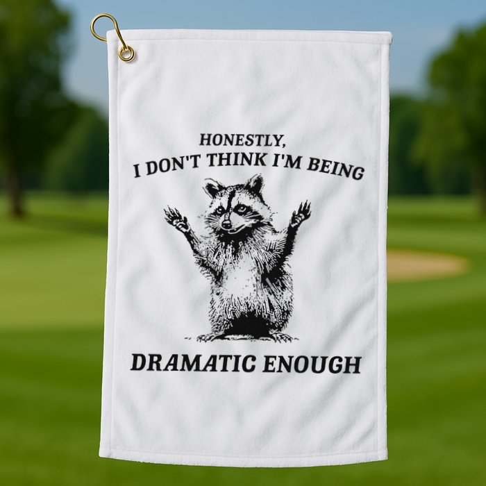 Raccoon Honestly I DonT Think IM Being Dramatic Enough Golf Towel