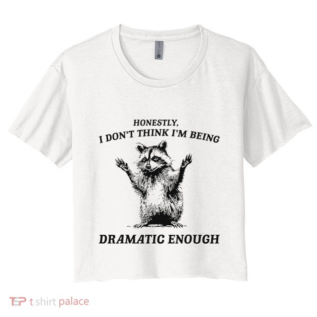 Raccoon Honestly I DonT Think IM Being Dramatic Enough Crop Top