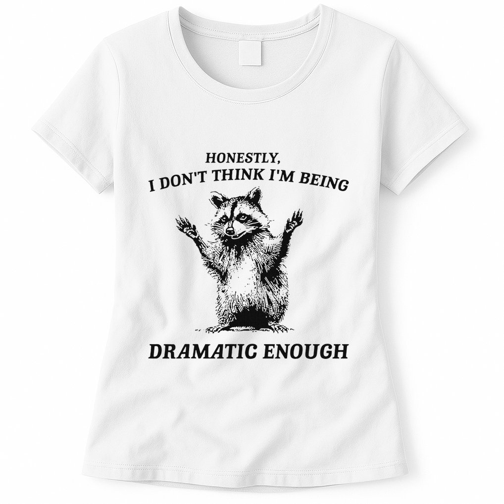 Raccoon Honestly I DonT Think IM Being Dramatic Enough Womens T-Shirt