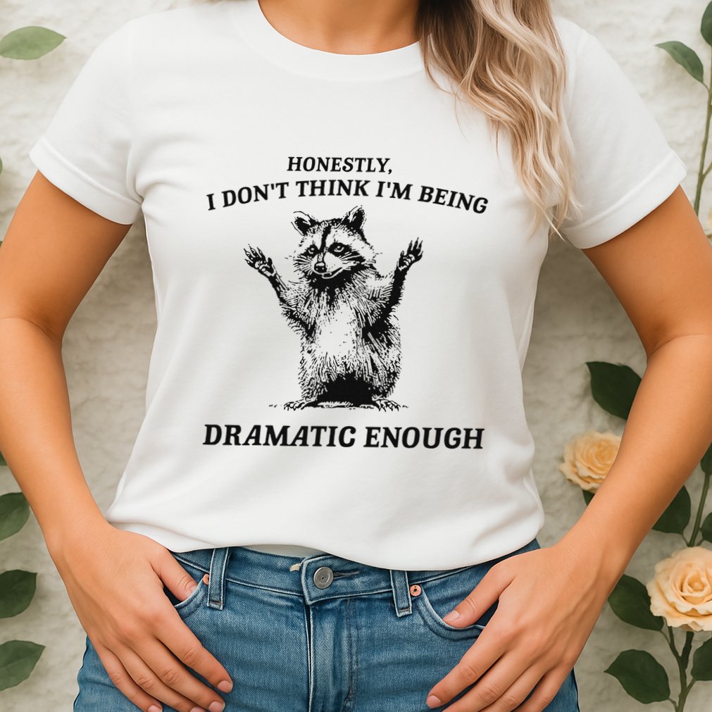 Raccoon Honestly I DonT Think IM Being Dramatic Enough Womens T-Shirt