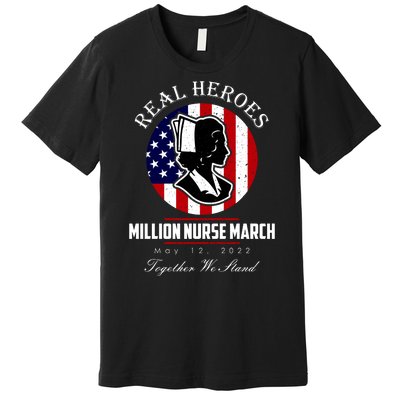 Real Heroes Million Nurse March May 12, 2022 Together We Stand Premium T-Shirt