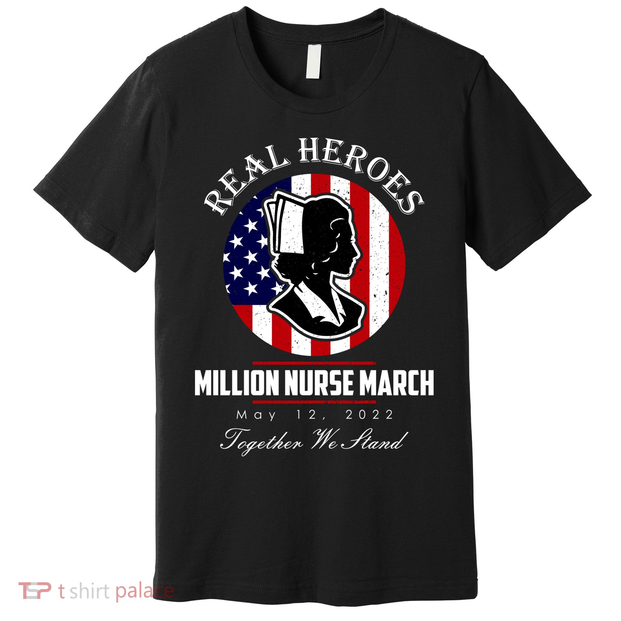 Real Heroes Million Nurse March May 12, 2022 Together We Stand Premium T-Shirt