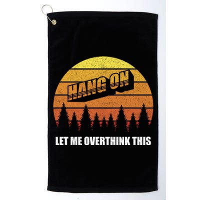 Retro Hang On Let Me Overthink This Funny Sarcastic Vintage Gift Platinum Collection Golf Towel