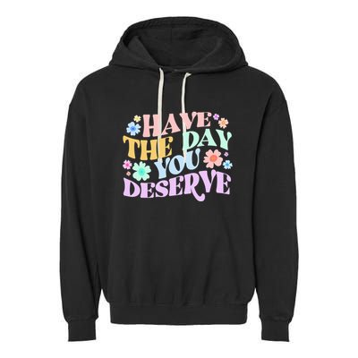 Retro Have The Day You Deserve Garment-Dyed Fleece Hoodie