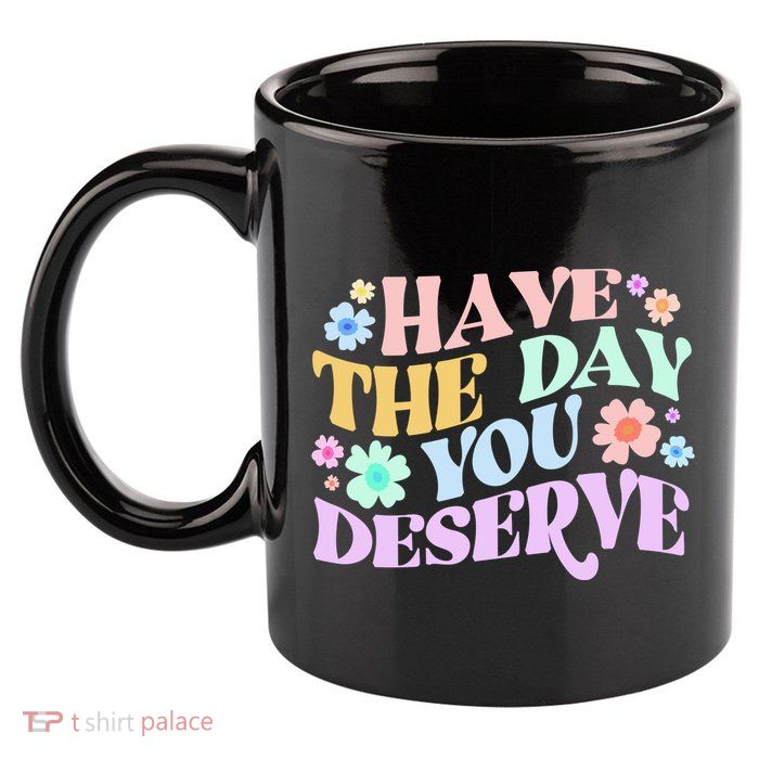 Retro Have The Day You Deserve 11oz C Handle Ceramic Mug