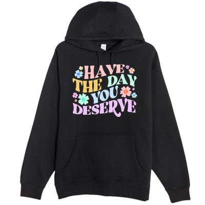 Retro Have The Day You Deserve Premium Pullover Hoodie