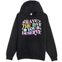 Retro Have The Day You Deserve Premium Pullover Hoodie