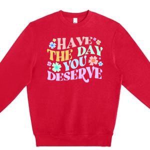 Retro Have The Day You Deserve Premium Crewneck Sweatshirt