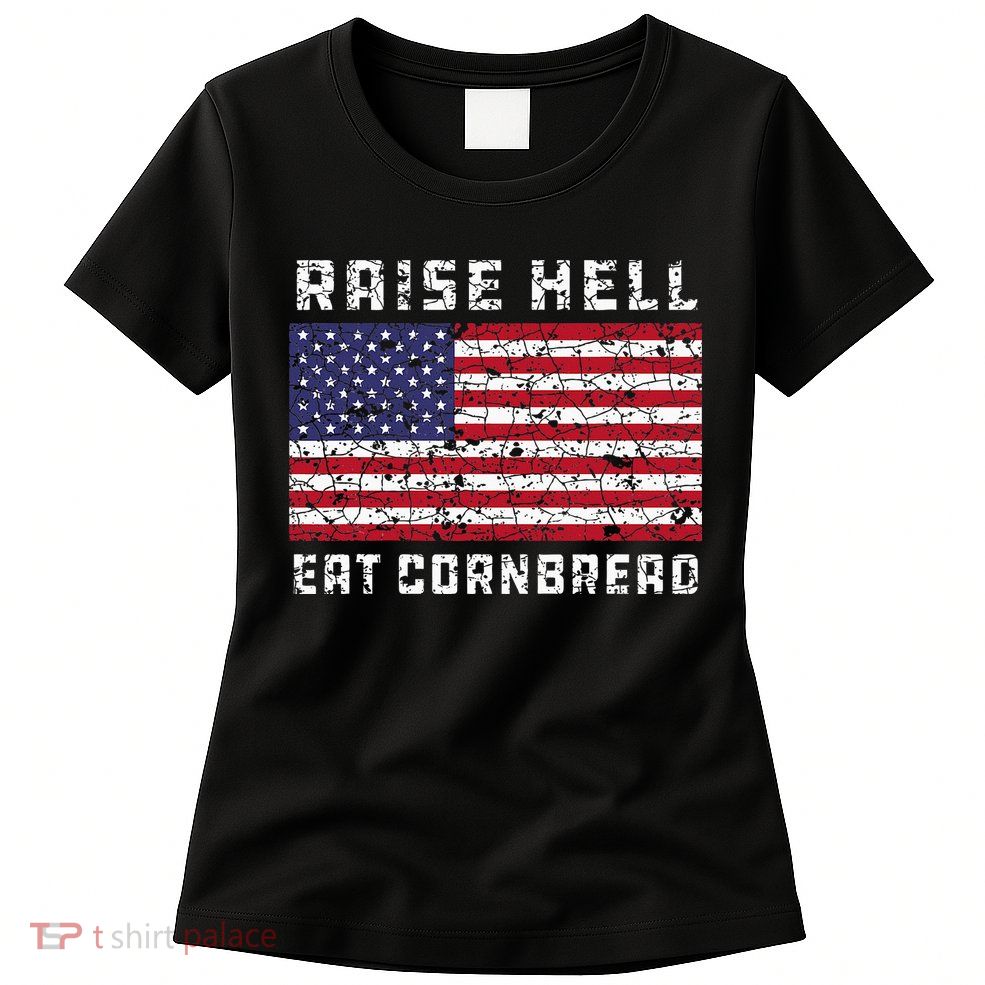 Raise Hell Usa Flag Eat Cornbread Redneck Country July 4 Womens T-Shirt