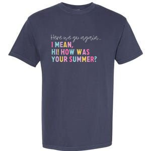 Retro Here We Go Again I Mean Hi How Was Your Summer School Garment-Dyed Heavyweight T-Shirt