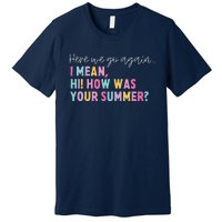 Retro Here We Go Again I Mean Hi How Was Your Summer School Premium T-Shirt