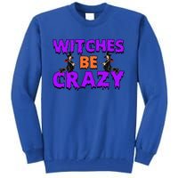 Retro Halloween Witches Be Crazy Gift Tall Sweatshirt