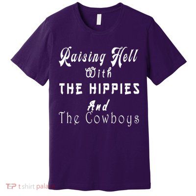 Raising Hell With The Hippies & The Cowboys Premium T-Shirt