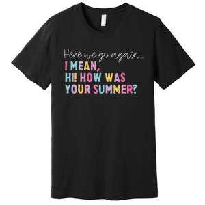 Retro Here We Go Again I Mean Hi How Was Your Summer School Premium T-Shirt