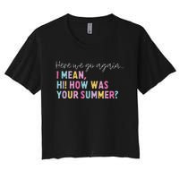 Retro Here We Go Again I Mean Hi How Was Your Summer School Women's Crop Top Tee