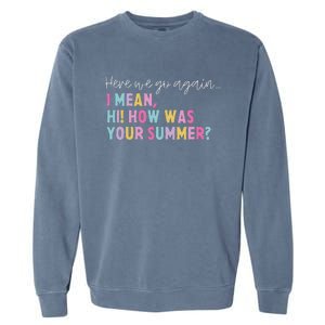 Retro Here We Go Again I Mean Hi How Was Your Summer School Garment-Dyed Sweatshirt