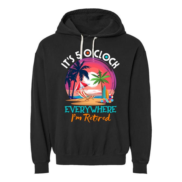 Retirement ItS 5 OClock Everywhere IM Retired Garment-Dyed Fleece Hoodie