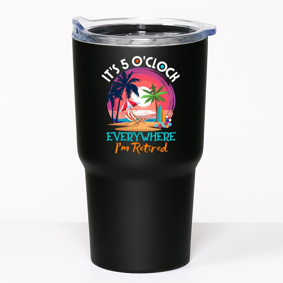 Retirement ItS 5 OClock Everywhere IM Retired Tumbler