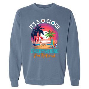 Retirement ItS 5 OClock Everywhere IM Retired Garment-Dyed Sweatshirt