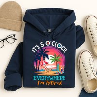 Retirement ItS 5 OClock Everywhere IM Retired Hoodie
