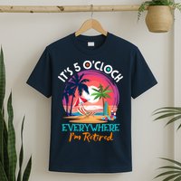 Retirement ItS 5 OClock Everywhere IM Retired T-Shirt